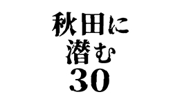 秋田に潜む“30”の驚きとミステリー